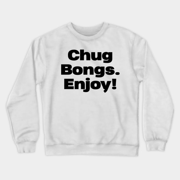 CHUG BONGS. ENJOY! Crewneck Sweatshirt by bluesea33